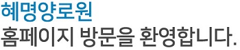 혜명양로원 홈페이지 방문을 환영합니다.